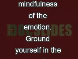 practice mindfulness of the emotion. Ground yourself in the present mo