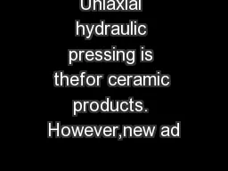 Uniaxial hydraulic pressing is thefor ceramic products. However,new ad