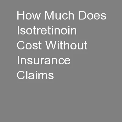 How Much Does Isotretinoin Cost Without Insurance Claims