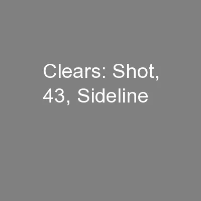 Clears: Shot, 43, Sideline