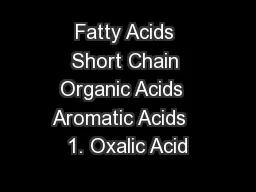 Fatty Acids Short Chain Organic Acids  Aromatic Acids   1. Oxalic Acid