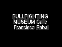 BULLFIGHTING MUSEUM Calle Francisco Rabal