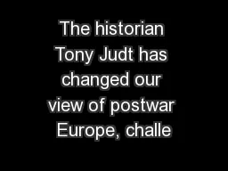 The historian Tony Judt has changed our view of postwar Europe, challe
