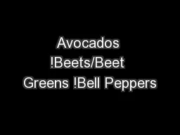 Avocados !Beets/Beet Greens !Bell Peppers