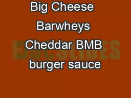 Big Cheese  Barwheys Cheddar BMB burger sauce