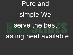 Pure and simple We serve the best tasting beef available