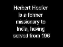 Herbert Hoefer is a former missionary to India, having served from 196
