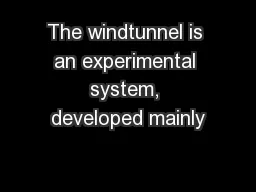 The windtunnel is an experimental system, developed mainly