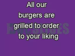 All our burgers are grilled to order  to your liking