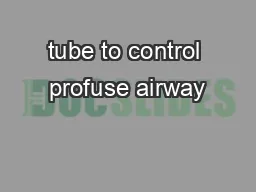 tube to control profuse airway