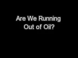 Are We Running Out of Oil?