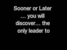 Sooner or Later … you will discover… the only leader to