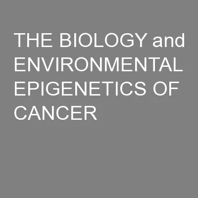 THE BIOLOGY and ENVIRONMENTAL EPIGENETICS OF  CANCER