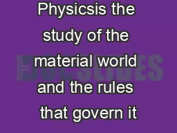 Physicsis the study of the material world and the rules that govern it