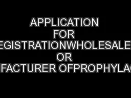 APPLICATION FOR REGISTRATIONWHOLESALER OR MANUFACTURER OFPROPHYLACTICS