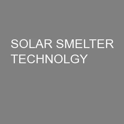 SOLAR SMELTER TECHNOLGY
