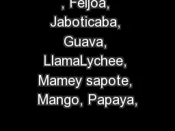 , Feijoa, Jaboticaba, Guava, LlamaLychee, Mamey sapote, Mango, Papaya,