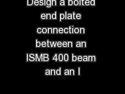 Design a bolted end plate connection between an ISMB 400 beam and an I