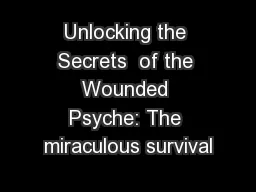 Unlocking the Secrets  of the Wounded Psyche: The miraculous survival