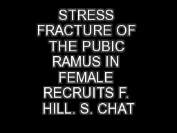 STRESS FRACTURE OF THE PUBIC RAMUS IN FEMALE RECRUITS F. HILL. S. CHAT