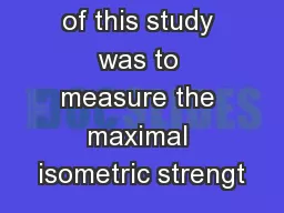 The purpose of this study was to measure the maximal isometric strengt