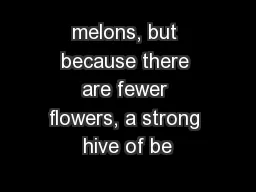 melons, but because there are fewer ﬂowers, a strong hive of be