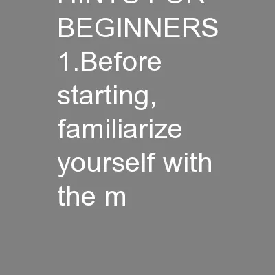 HINTS FOR BEGINNERS 1.Before starting, familiarize yourself with the m