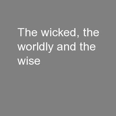 the wicked, the worldly and the wise