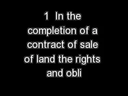 1  In the completion of a contract of sale of land the rights and obli