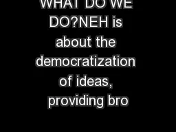 WHAT DO WE DO?NEH is about the democratization of ideas, providing bro