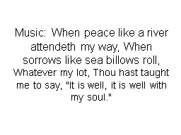Music: 	When peace like a river