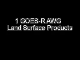 1 GOES-R AWG  Land Surface Products