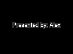 Presented by: Alex