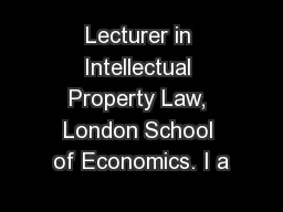 Lecturer in Intellectual Property Law, London School of Economics. I a