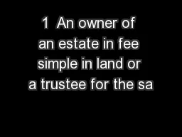 1  An owner of an estate in fee simple in land or a trustee for the sa