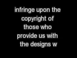 infringe upon the copyright of those who provide us with the designs w