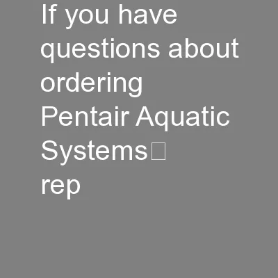 If you have questions about ordering Pentair Aquatic Systems™ rep