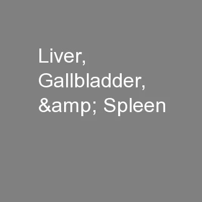 Liver, Gallbladder, & Spleen
