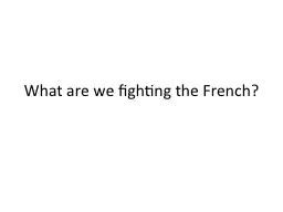 What are we fighting the French?
