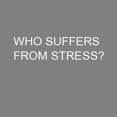 WHO SUFFERS FROM STRESS?