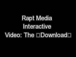 Rapt Media Interactive Video: The “Download”