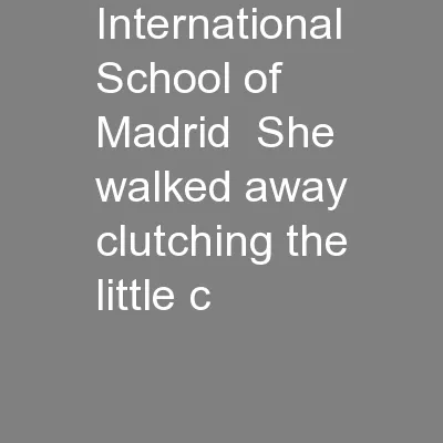 International School of Madrid  She walked away clutching the little c