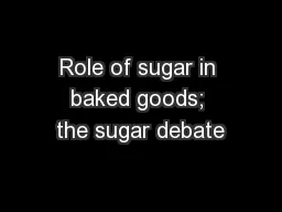 Role of sugar in baked goods; the sugar debate