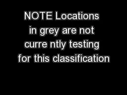 NOTE Locations in grey are not curre ntly testing for this classification