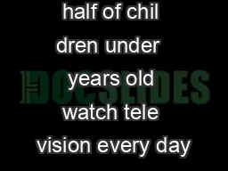 NAPSANearly half of chil dren under  years old watch tele vision every day