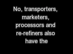 No, transporters, marketers, processors and re-refiners also have the