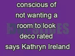 Im so conscious of not wanting a room to look deco rated says Kathryn Ireland