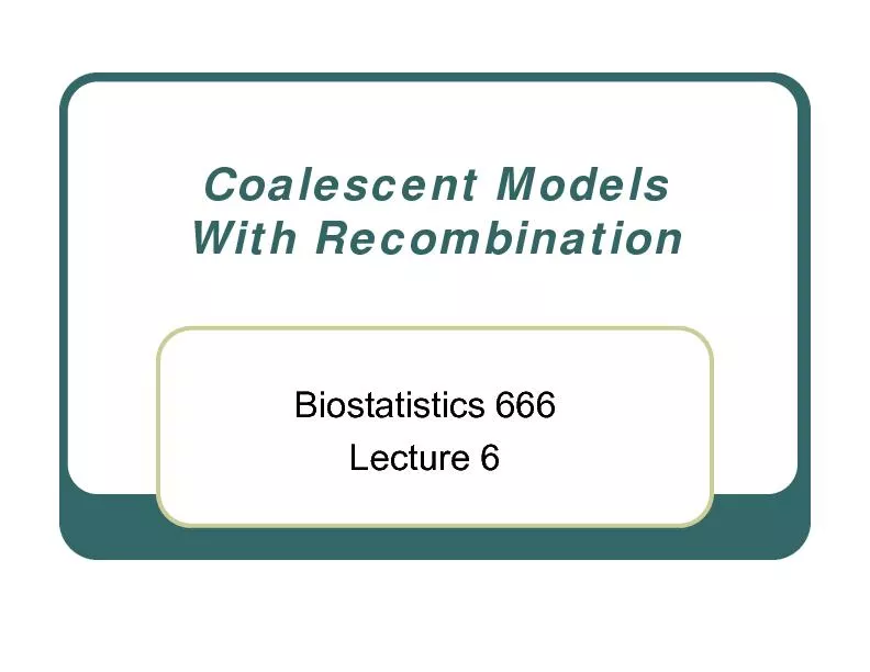 Coalescent ModelsWith RecombinationBiostatistics 666Lecture 6
...
