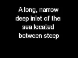 A long, narrow deep inlet of the sea located between steep
