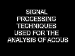 SIGNAL PROCESSING TECHNIQUES USED FOR THE ANALYSIS OF ACOUS